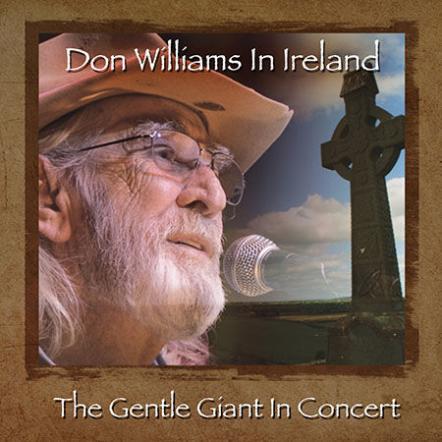 Don Williams In Ireland: The Gentle Giant In Concert - Deluxe Limited Edition CD & DVD Package To Hit Stores On May 12