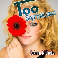 Pop Music Princess Joanna Michelle Releases "Too Sophisticated" To Crush The Cyberbullies
