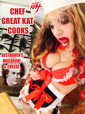 "Chef Great Kat Cooks Beethoven's Macaroni & Cheese" Video Coming To Amazon & iTunes! Get Ready Foodies, Food Lovers & Chefs For Great Kat Insanity!
