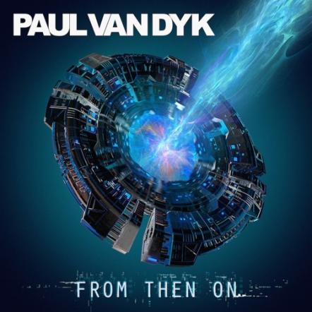 Paul Van Dyk Announces Eighth Studio Album - 'From Then On' Out Through Vandit Records October 20th