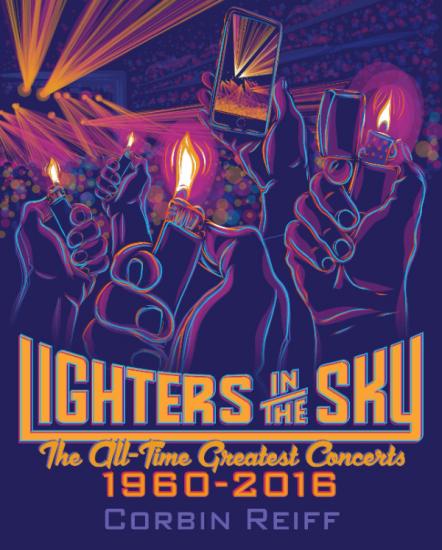 Lighters In The Sky: The All-Time Greatest Concerts, 1960-2016 By Corbin Reiff Due Out 10/10