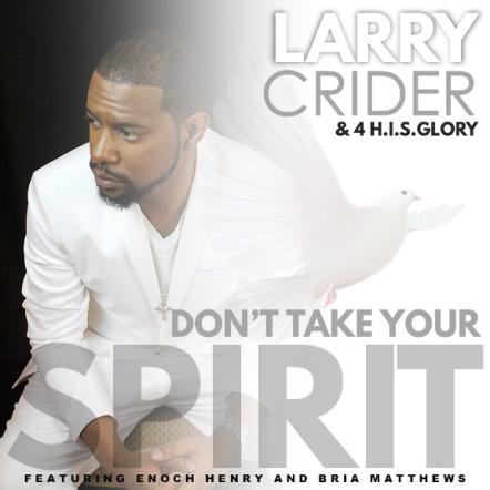 Award-Winning Gospel Ensemble & Nailed4u Music Group Recording Artist Larry Crider & 4 H.I.S. Glory Release Worship Ballad "Don't Take Your Spirit"