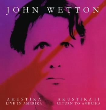 John Wetton's Akustika - Live In Amerika & Akustika II - Return To Amerika 2-CD Now Available!