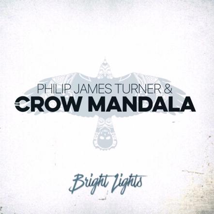 Philip James Turner & The Crow Mandala Releases "Bright Lights" On December 8, 2017