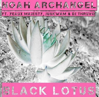 Noah Archangel 'Black Lotus' Ft. Yeaux Majesty, Juskwam & DJ Thruvo