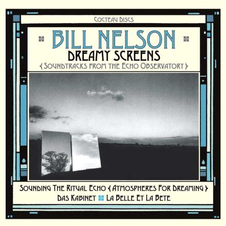 Bill Nelson's "Dreamy Screens: Soundtracks From Echo Observatory" 3-Disc Boxed Set Available December 1, 2017
