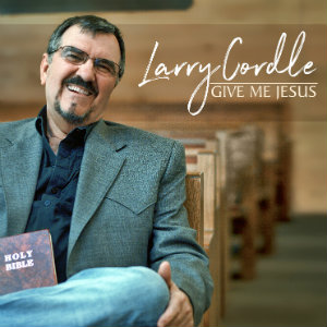 Larry Cordle Receives Grammy Nomination For Best Roots Album - Give Me Jesus