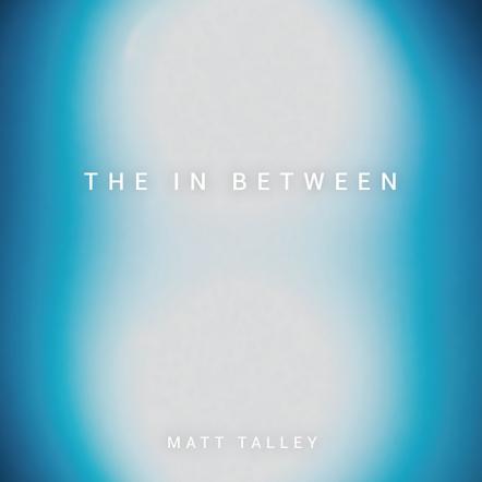 Matt Talley Seeks Out Heroes And Records With Them On His New EP 'The In Between'