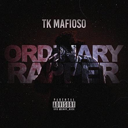 TK Mafioso Has Released His Latest Official Single 'Ordinary Rapper'