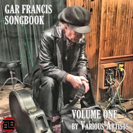 Gar Francis Releases A New Album Titled: Gar Francis Songbook Volume One By Various Artists Doing Versions Of Songwriter Gar Francis Songs