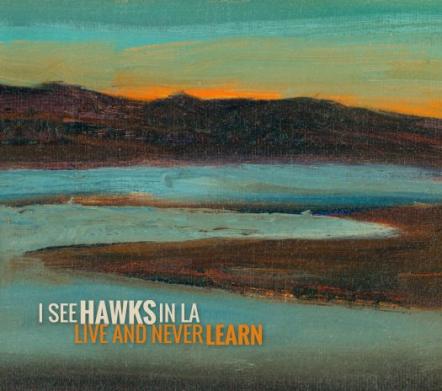 I See Hawks In LA To Release Eighth Album 'Live And Never Learn'