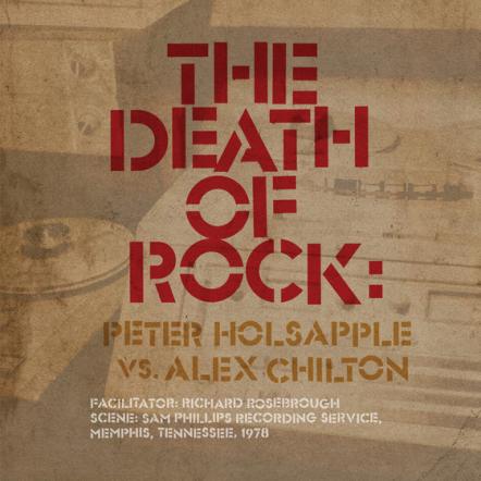 Alex Chilton, Peter Holsapple Lost Recordings From Memphis 1977: 'The Death Of Rock: Peter Holsapple Vs. Alex Chilton,' Coming On October 12, 2018