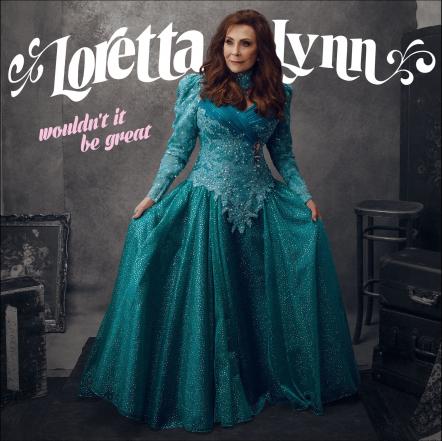American Music Icon Loretta Lynn Releasing Eagerly-Awaited New Studio Album "Wouldn't It Be Great," On September 28, 2018