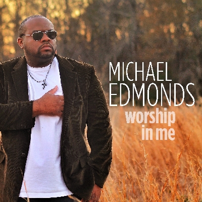 Recording Artist Michael Edmonds Releases New Single "Worship In Me"