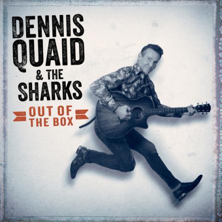 Dennis Quaid & The Sharks Ready First Album, Produced By Jamie James With Executive Producer T Bone Burnett On November 16, 2018