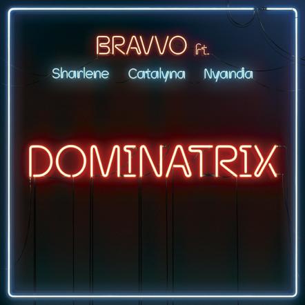 Bravvo Releases New Single "Dominatrix" Ft. Sharlene, Catalyna & Nyanda