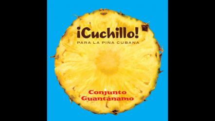 Conjunto Guantanamo Drops Their Latest Single 'Cuchillo Para La Pina Cubana - Out Now