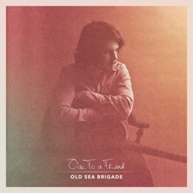 Old Sea Brigade Releases Debut Album 'Ode To A Friend'
