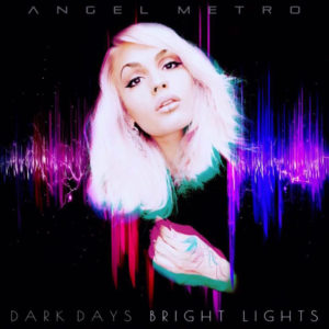 Angel Metro Announces The Release Of Her Debut Album "Dark Days Bright Lights"