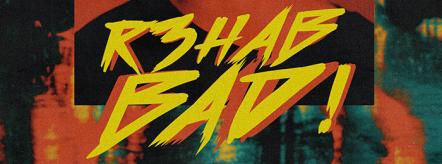R3HAB Releases A Genre-Crossing Single 'Bad!'