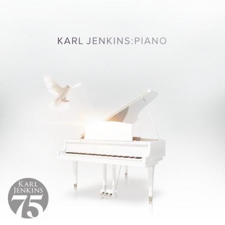 Sir Karl Jenkins Celebrates His 75th Birthday By Releasing A  Brand-New Album "Piano" And Reissuing His Catalogue On Decca