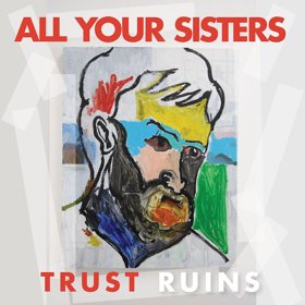 All Your Sisters Announce New Album 'Trust Ruins'