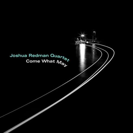 Joshua Redman Quartet's New Album "Come What May," Out Now