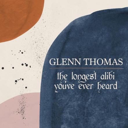 Americana/Folk Singer-Songwriter Glenn Thomas Releases Single "The Longest Alibi You've Ever Heard", Reflecting On Change & Self-Identity