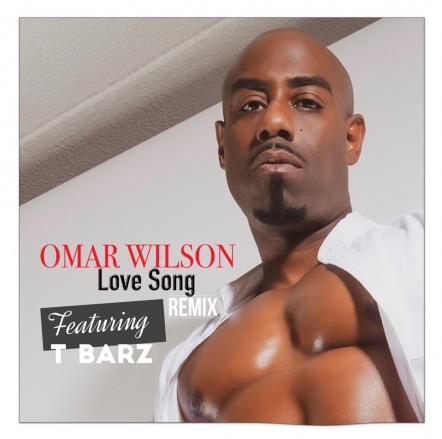 R&B Crooner Omar Wilson Releases "Love Song" Remix Featuring Chart-Topping Female Hip-Hop Artist T Barz