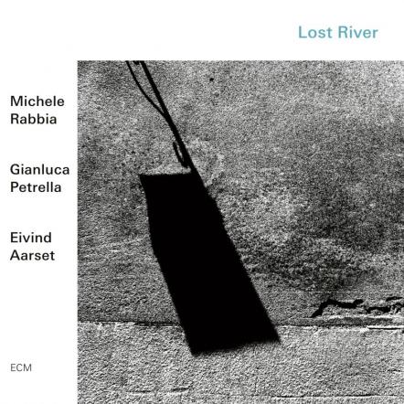 Michele Rabbia, Gianluca Petrella & Eivind Aarset Announces New Album "Lost River"