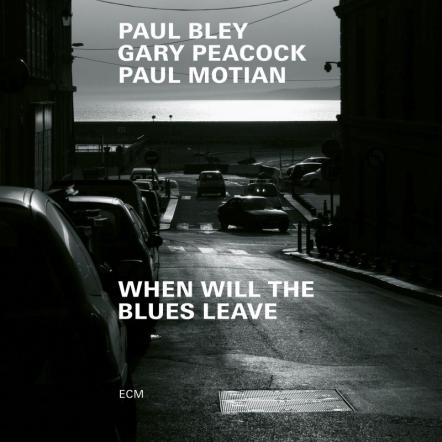 When Will The Blues Leave Album By Paul Bley, Gary Peacock And Paul Motian Out Today