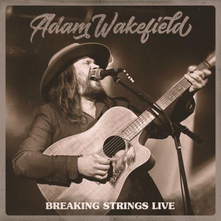 Adam Wakefield Live EP "Breaking Strings Live," Set For Release July 26, 2019