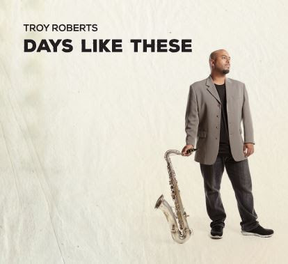 Troy Roberts - Days Like These -  With Defrancesco, Watts And Cohen