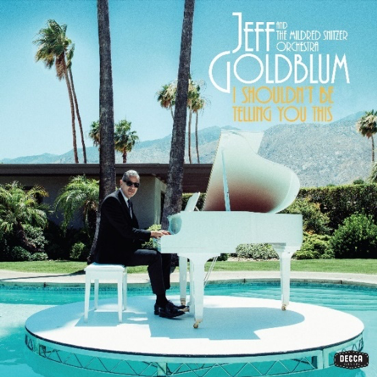 Jeff Goldblum Reveals Details Of Brand-New Album "I Shouldn't Be Telling You This," Out November 1, 2019