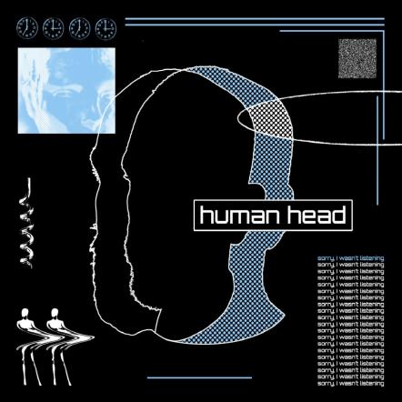 Human Head Announces Debut EP Sorry, I Wasn't Listening Released 13th December 2019 Via Beth Shalom Records