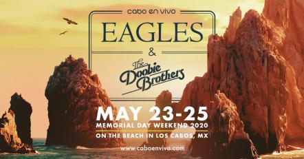 Cabo En Vivo Presents An Exclusive Luxury Concert Experience In Cabo San Lucas Memorial Day Weekend 2020: Eagles Sun., May 24 & The Doobie Brothers Sat., May 23