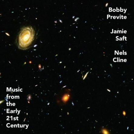 Bobby Previte, Jamie Saft, Nels Cline Create 'Music From The Early 21st Century'