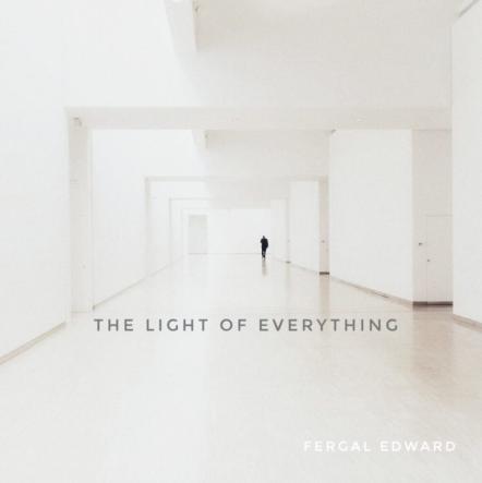 Dublin Singer/Songwriter Fergal Edward Returns With 'The Light Of Everything'