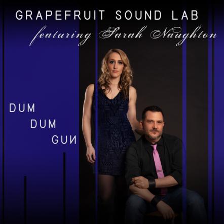 New Jersey-Based Grapefruit Sound Lab Release New Single 'Dum Dum Gun' Featuring Sarah Naughton