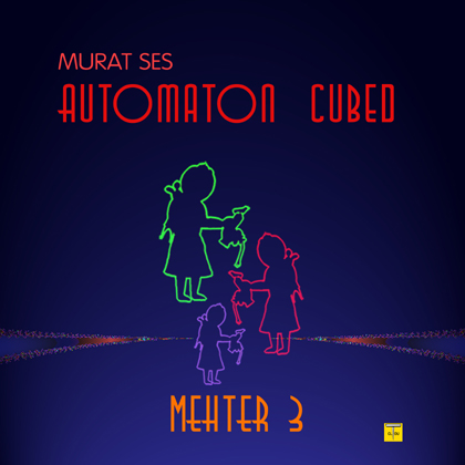 Murat Ses Drops Another Single Mehter 3 For His Coming 2021 Album Automaton Cubed (automaton 3)