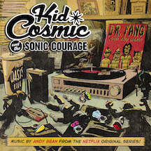 'Kid Cosmic' And The Sonic Courage - Music By Andy Bean From The Netflix Original Animated Series Now Available