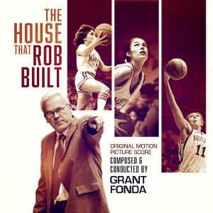 The House That Rob Built Original Motion Picture Soundtrack With Music By Grant Fonda Now Available