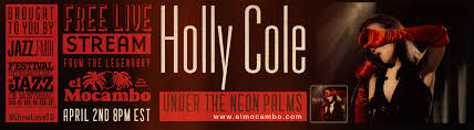 The Legendary El Mocambo Announces 'Holly Cole Live From Under The Neon Palms' A Free Livestream Concert Event April 2