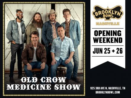 Brooklyn Bowl Nashville Set For Opening Weekend June 25th & 26th With Performances By Grammy Award-Winning Old Crow Medicine Show