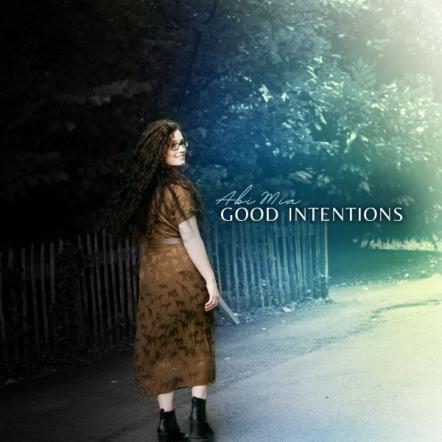 Abi Mia Releases 'Good Intentions' Bringing Those Pop/ Neo-Soul Vibes This Summer