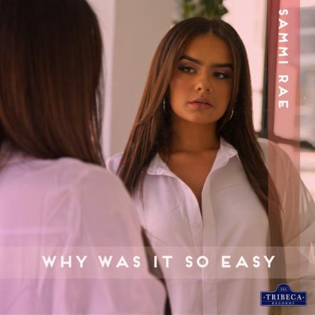 Sammi Rae's Highly Anticipated Tribeca Records Debut Single "Why Was It So Easy" Now Available Worldwide