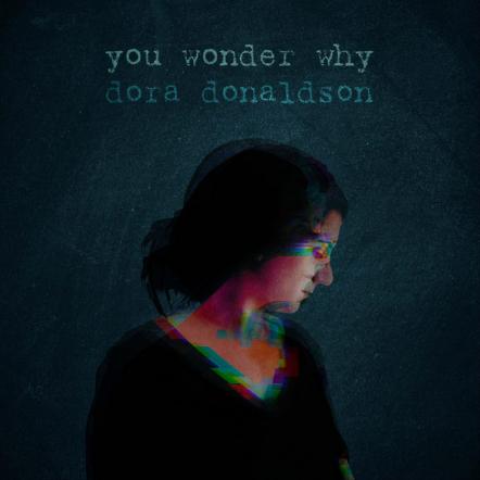 Singer/Songwriter Dora Donaldson Is Back With Her Second Single 'You Wonder Why'