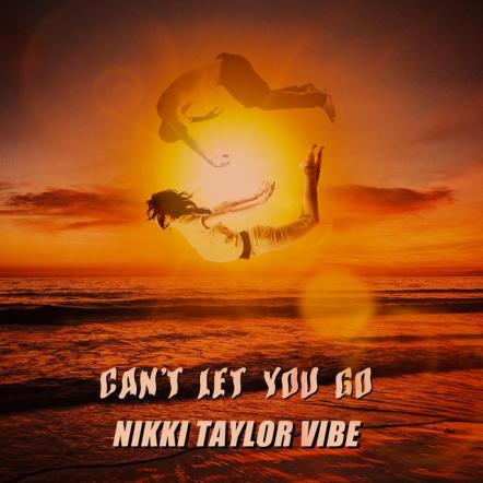 Nikki Taylor Vibe Releases New Single 'Can't Let You Go'