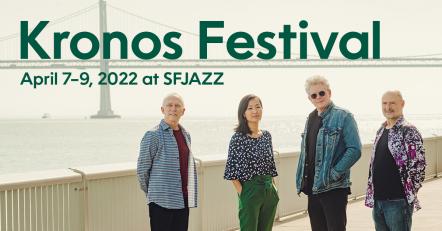 Kronos Festival Returns To SFJAZZ Center, April 7-9, 2022
