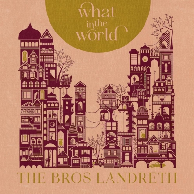 The Bros. Landreth Imagine Life Without Love On "What In The World" (Out Now)